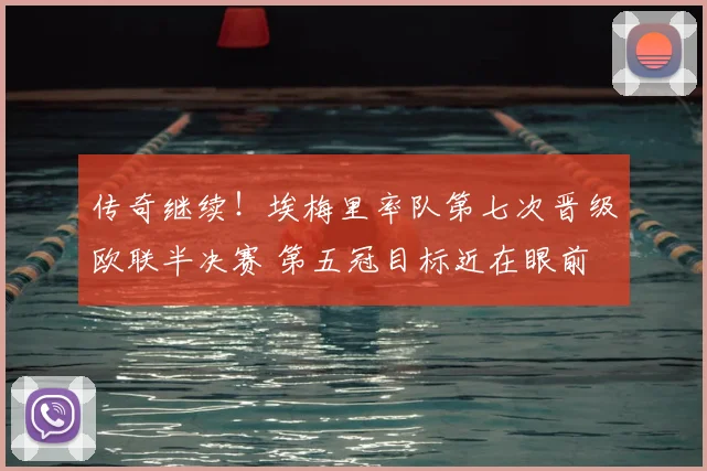 传奇继续！埃梅里率队第七次晋级欧联半决赛 第五冠目标近在眼前